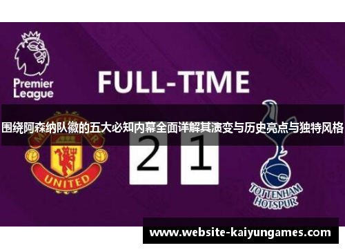 围绕阿森纳队徽的五大必知内幕全面详解其演变与历史亮点与独特风格