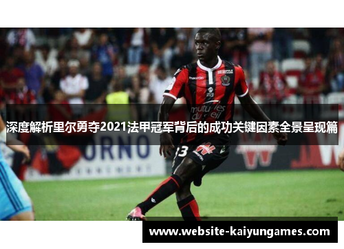 深度解析里尔勇夺2021法甲冠军背后的成功关键因素全景呈现篇